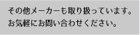 その他メーカーも取り扱っています。お気軽にお問い合わせください。
